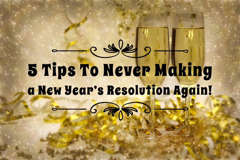 5 Tips To Never Making a New Year's Resolution Again